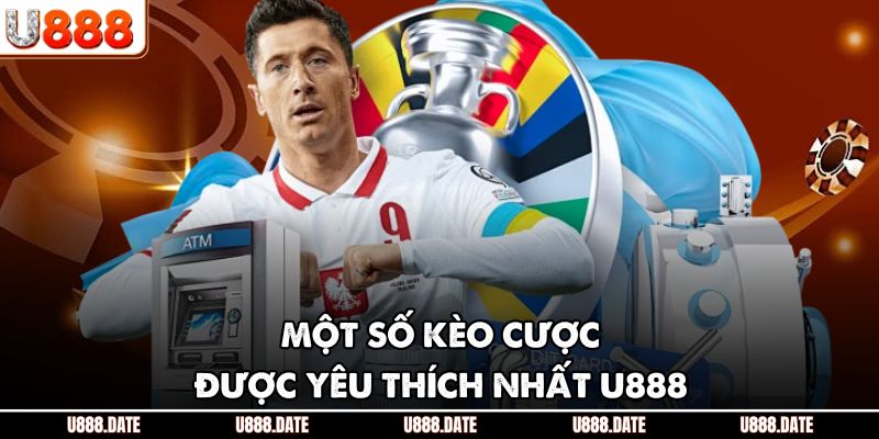 Kèo Thơm Bóng Đá – Bắt Cơ Hội Vàng Từ Nhà Cái U888 Uy Tín 3 Một số kèo cược được yêu thích nhất U888